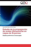 Estudio de La Propagacion de Ondas Ultrasonicas En Capas de Si-Poroso 3845489677 Book Cover