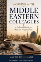 Working with Middle Eastern Colleagues: A Cultural Guide for Western Professionals B0H2FJ3YHK Book Cover