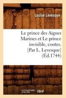 Le Prince Des Aigues Marines Et Le Prince Invisible, Contes. [Par L. Levesque] (A0/00d.1744) 201268923X Book Cover