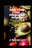 Real Food For Pregnant Women: The Simple And Effective Approach To Real Pregnancy Nutrition B0BF361TJQ Book Cover