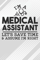 I'm a Medical Assistant - Let's Save Time & Assume I'm Right Notebook: Black Blank I'm a Medical Assistant - Let's Save Time & Assume I'm Right Notebook / Journal Gift ( 6 x 9 - 110 blank pages ) 1713179016 Book Cover