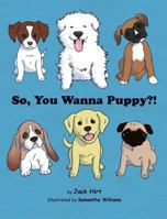 So, You Wanna Puppy?! 1943331278 Book Cover