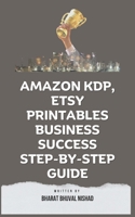 Amazon KDP, Etsy Printables Business Success Step-By-Step Guide B0CP6B792D Book Cover