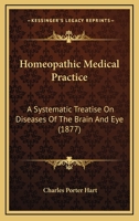 Homeopathic Medical Practice: A Systematic Treatise on Diseases of the Brain and Eye; 136327953X Book Cover
