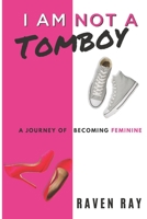I am not a Tomboy: a journey of becoming feminine B08D4Y5276 Book Cover