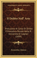 Il Delitto Nell' Arte: Prolusione Al Corso Di Diritto E Procedura Penale Nella R. Universita Di Cagliari (1899) 1160879052 Book Cover