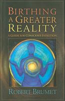 Birthing a Greater Reality: A Guide to Conscious Evolution 0871593475 Book Cover