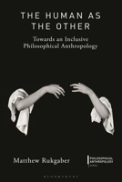 The Human as the Other: Towards an Inclusive Philosophical Anthropology 1350438561 Book Cover