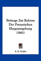 Beitrage Zur Reform Der Preussischen Ehegesetzgebung (1861) 1179840003 Book Cover