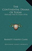 The Continental Drama Of Today: Outlines For Its Study 1165539926 Book Cover