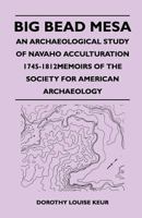 Big Bead Mesa - An Archaeological Study of Navaho Acculturation 1745-1812memoirs of the Society for American Archaeology 1447412303 Book Cover