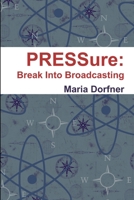 PRESSure: Break Into Broadcasting 1312583789 Book Cover