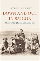 Down and Out in Saigon: Stories of the Poor in a Colonial City 0300218257 Book Cover