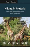 Hiking in Pretoria : Hiking Trails in and Around Pretoria and the Magaliesberg 1721501746 Book Cover