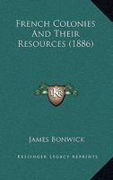 French Colonies and Their Resources 1019114010 Book Cover
