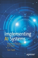 Implementing AI Systems: Transform Your Business in 6 Steps 1484263847 Book Cover