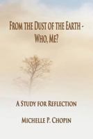 From the Dust of the Earth - Who, Me?: A Study for Reflection 0692052232 Book Cover