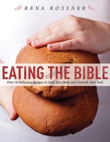 Eating the Bible: Over 50 Delicious Recipes to Feed Your Body and Nourish Your Soul 1510706496 Book Cover