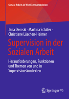 Supervision in der Sozialen Arbeit: Herausforderungen, Funktionen und Themen von und in Supervisionskontexten (Soziale Arbeit als Wohlfahrtsproduktion, 30) (German Edition) 3658474238 Book Cover