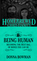 The Homebrewed Christianity Guide to Being Human: Becoming the Best Bag of Bones You Can Be 1506405657 Book Cover