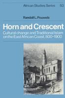 Horn and Crescent: Cultural Change and Traditional Islam on the East African Coast, 8001900 (African Studies) 0521523095 Book Cover