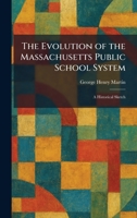 The Evolution of the Massachusetts Public School System: A Historical Sketch 1025388038 Book Cover