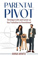Parental Pivot: Thriving in Life and Career as You Transition to Parenthood (Planning for and Returning to Work From Parental Leaves) B0DP4HDQYJ Book Cover