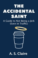 The Accidental Saint: A Guide to Not Being a Jerk (Even in Traffic) B0GXXR9LGG Book Cover
