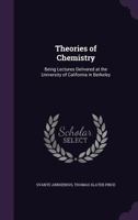 Theories of Chemistry, Being Lectures Delivered at the University of California in Berkeley; 1016934955 Book Cover