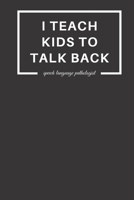 I Teach Kids To Talk Back Speech Language Pathologist: Funny Cute Gag Gift Notebook Journal for SLP - Speech Therapists, Speech Therapy Assistants, Speech Therapy Pathology - Minimalist Design 1670116441 Book Cover