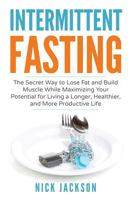 Intermittent Fasting: The secret way to lose fat, build muscle, and maximize your potential for living a longer, healthier, and more productive life 197411970X Book Cover