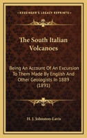 The South Italian Volcanoes: Being An Account Of An Excursion To Them Made By English And Other Geologists In 1889 1016679521 Book Cover