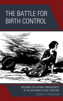 The Battle for Birth Control: Exploring the Lasting Consequences of the Movement's Early Rhetoric 1793643261 Book Cover