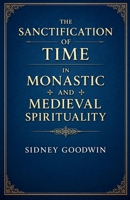 The Sanctification of Time in Monastic and Medieval Spirituality B0GVS8FN6C Book Cover