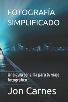 FOTOGRAFÍA SIMPLIFICADO: Una guía sencilla para tu viaje fotográfico B0BD3FK446 Book Cover