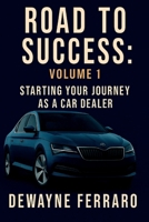 Road to Success: Volume 1: Starting Your Journey as a Car Dealer B0FKB1XBMQ Book Cover