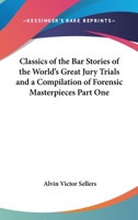 Classics of the Bar Stories of the World's Great Jury Trials and a Compilation of Forensic Masterpieces V1 1275078443 Book Cover