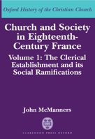Church and Society in Eighteenth-Century France, Vol 1: The Clerical Establishment and its Social Ramification 0198270038 Book Cover