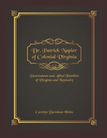 Dr. Patrick Napier of Colonial Virginia: Descendants and Allied Families of Virginia and Kentucky (Volume Book 1) 1096763257 Book Cover