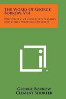 The Works of George Borrow, V14: Wild Wales, V3, Cancelled Passages and Other Writings on Wales 1494108283 Book Cover