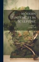 Modern Tendencies in Sculpture 1021471585 Book Cover