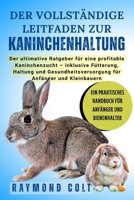 Der vollständige Leitfaden zur Kaninchenhaltung: Der ultimative Ratgeber für eine profitable Kaninchenzucht – inklusive Fütterung, Haltung und ... für Anfänger und Kleinbauern (German Edition) B0FK5W8XYW Book Cover