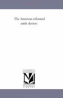 The American Reformed Cattle Doctor 1530557054 Book Cover