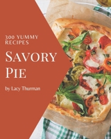300 Yummy Savory Pie Recipes: Happiness is When You Have a Yummy Savory Pie Cookbook! B08JK5KFHD Book Cover