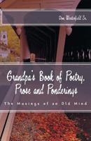 Grandpa's Book of Poetry, Prose and Ponderings: The Musings of an Old Mind 1539050785 Book Cover