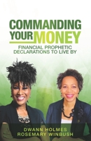 Commanding Your Money: Financial Prophetic Declarations To Live By 1736611925 Book Cover