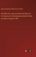 Atti della imp. regia Accademia di belle arti in Venezia per la distribuzione de'premii fatta nel giorno 8 agosto 1858 (Italian Edition) 3385070759 Book Cover