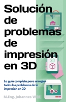 Solución de problemas de impresión en 3D: La guía completa para arreglar todos los problemas de la impresión en 3D 3949804609 Book Cover