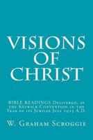 Visions of Christ: BIBLE READINGS Delivered, at the Keswick Convention in the Year of its Jubilee July 1925 A.D. 1500610402 Book Cover