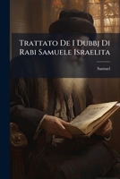 Trattato De I Dubbj Di Rabi Samuele Israelita: O Sia Lettera Dello Stesso A Rabi Isacco, Maestro Della Primara Sinagoga Del Regno Di Marocco 1286713099 Book Cover